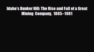 For you Idaho’s Bunker Hill: The Rise and Fall of a Great Mining Company 1885–1981