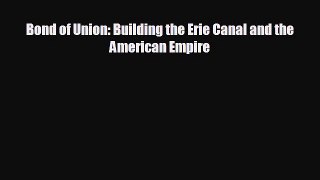 For you Bond of Union: Building the Erie Canal and the American Empire