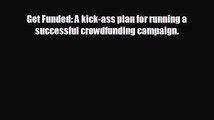 Pdf online Get Funded: A kick-ass plan for running a successful crowdfunding campaign.