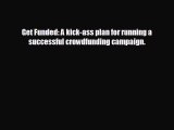 Pdf online Get Funded: A kick-ass plan for running a successful crowdfunding campaign.