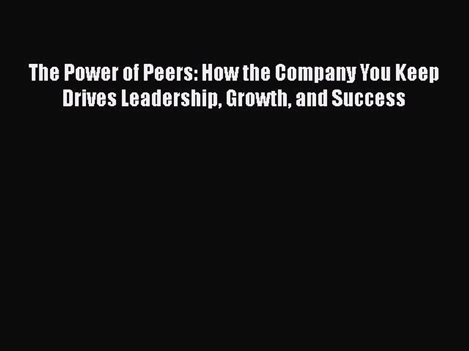 DOWNLOAD FREE E-books  The Power of Peers: How the Company You Keep Drives Leadership Growth