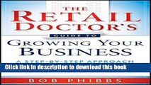 Read Books The Retail Doctor s Guide to Growing Your Business: A Step-by-Step Approach to Quickly
