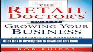 Read Books The Retail Doctor s Guide to Growing Your Business: A Step-by-Step Approach to Quickly