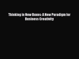 READ book  Thinking in New Boxes: A New Paradigm for Business Creativity  Full Free