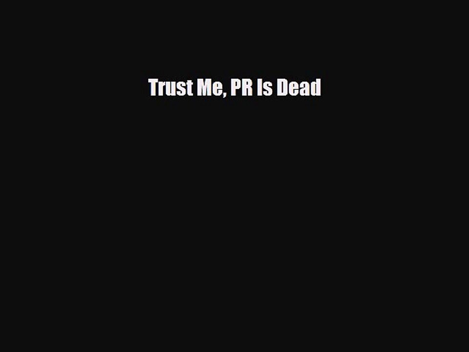 READ book Trust Me PR Is Dead  FREE BOOOK ONLINE