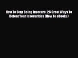 Popular book How To Stop Being Insecure: 25 Great Ways To Defeat Your Insecurities (How To