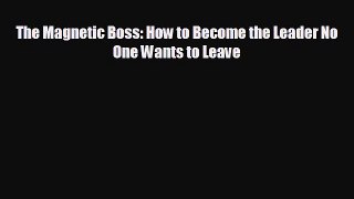 Read hereThe Magnetic Boss: How to Become the Leader No One Wants to Leave