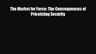 READ book The Market for Force: The Consequences of Privatizing Security  FREE BOOOK ONLINE