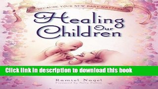 Read Healing Our Children: Because Your New Baby Matters! Sacred Wisdom for Preconception,