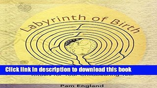 Read Labyrinth of Birth: Creating a Map, Meditations and Rituals for Your Childbearing Year Ebook