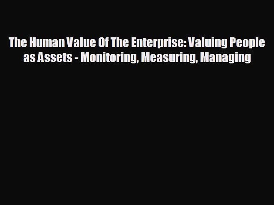READ book The Human Value Of The Enterprise: Valuing People as Assets - Monitoring Measuring