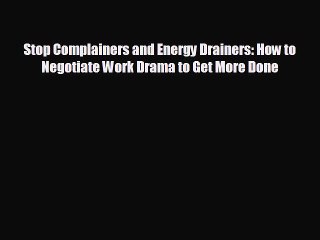 Popular book Stop Complainers and Energy Drainers: How to Negotiate Work Drama to Get More