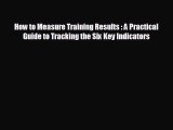 Pdf online How to Measure Training Results : A Practical Guide to Tracking the Six Key Indicators