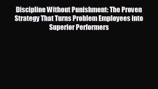 Read hereDiscipline Without Punishment: The Proven Strategy That Turns Problem Employees into