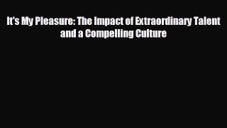 Popular book It's My Pleasure: The Impact of Extraordinary Talent and a Compelling Culture