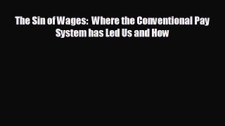 Enjoyed read The Sin of Wages:  Where the Conventional Pay System has Led Us and How