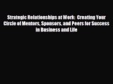 Read hereStrategic Relationships at Work:  Creating Your Circle of Mentors Sponsors and Peers