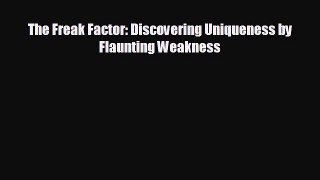 Read hereThe Freak Factor: Discovering Uniqueness by Flaunting Weakness