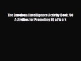 For you The Emotional Intelligence Activity Book: 50 Activities for Promoting EQ at Work