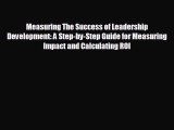 For you Measuring The Success of Leadership Development: A Step-by-Step Guide for Measuring