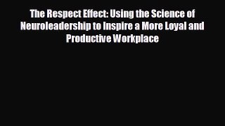 Popular book The Respect Effect: Using the Science of Neuroleadership to Inspire a More Loyal