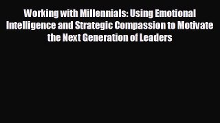 Read hereWorking with Millennials: Using Emotional Intelligence and Strategic Compassion to