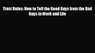 Enjoyed read Trust Rules: How to Tell the Good Guys from the Bad Guys in Work and Life