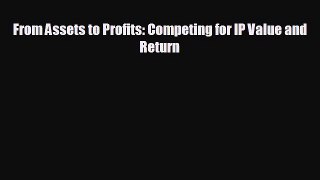 Popular book From Assets to Profits: Competing for IP Value and Return