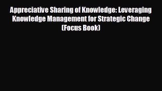 For you Appreciative Sharing of Knowledge: Leveraging Knowledge Management for Strategic Change