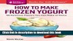 Read How to Make Frozen Yogurt: 56 Delicious Flavors You Can Make at Home. A Storey BASICSÂ®