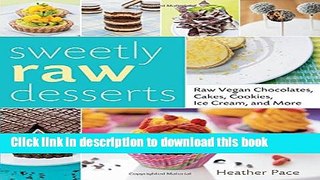 Download Sweetly Raw Desserts: Raw Vegan Chocolates, Cakes, Cookies, Ice Cream, and More  PDF Free