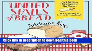Download United States of Bread: Our Nation s Homebaking Heritage: from Sandwich Loaves to
