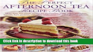 Download The Perfect Afternoon Tea Recipe Book: More than 160 classic recipes for sandwiches,