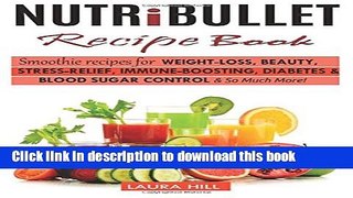 Read Nutribullet Recipe Book: Top Smoothie recipes for Weight-loss, Beauty, Stress-Relief,