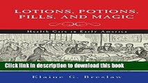Download Lotions, Potions, Pills, and Magic: Health Care in Early America [Read] Full Ebook