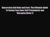 Read Depression Self Help and Cure: The Ultimate Guide To Curing Your Inner Self (Treatments