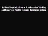 Download No More Negativity: How to Stop Negative Thinking and Steer Your Reality Towards Happiness