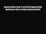 Read Anxiety Relief: How To Get Rid Of Anxiety With Meditation! (Stress Relief Anxiety Relief)