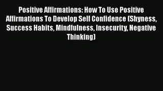 Download Positive Affirmations: How To Use Positive Affirmations To Develop Self Confidence