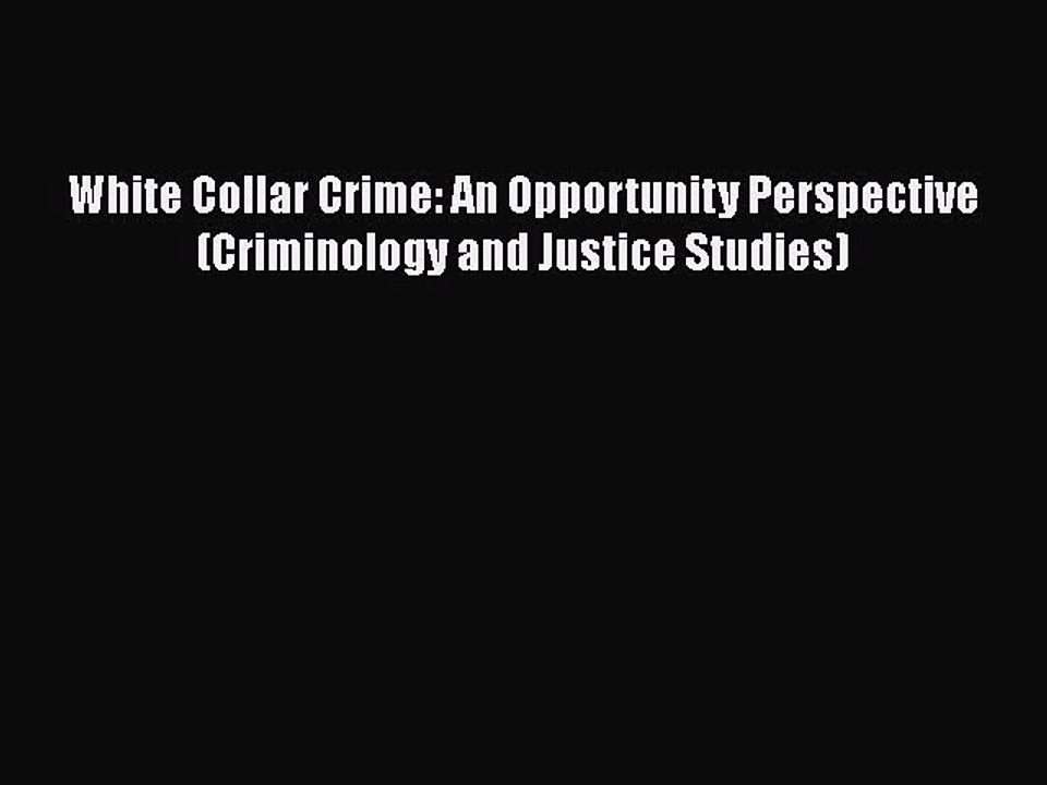 READ book White Collar Crime: An Opportunity Perspective (Criminology and Justice Studies)#