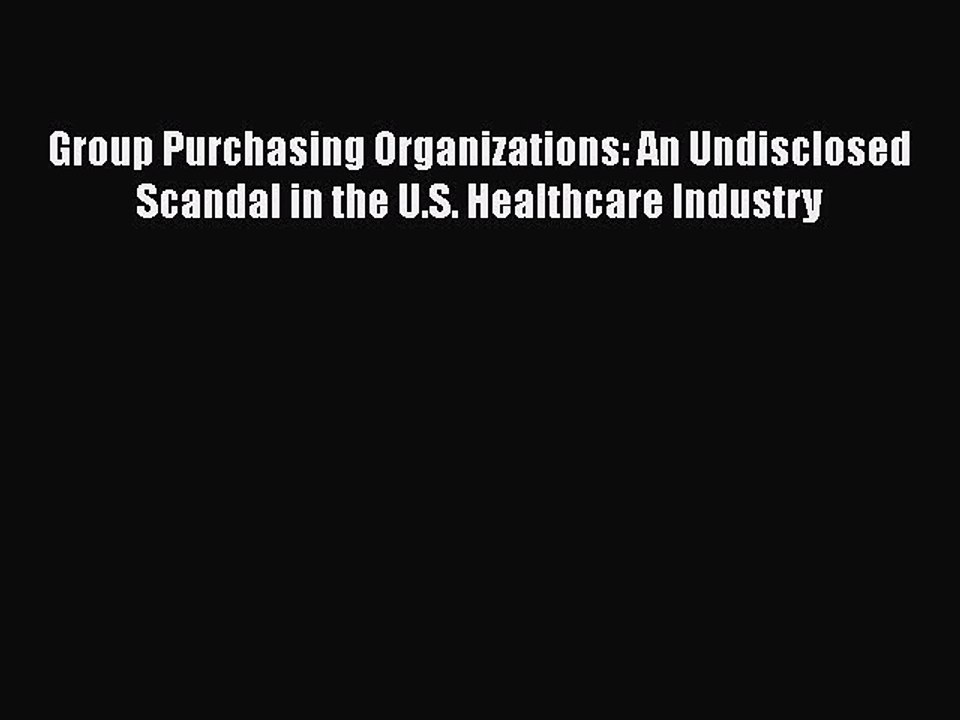 READ book Group Purchasing Organizations: An Undisclosed Scandal in the U.S. Healthcare Industry#