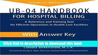 Download UB-04 Handbook for Hospital Billing, with Answer Key: A Reference and Training Tool for
