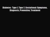 Read Diabetes:  Type 1 Type 2 Gestational: Symptoms Diagnosis Prevention Treatment Ebook Free