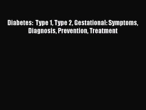 Read Diabetes: Type 1 Type 2 Gestational: Symptoms Diagnosis Prevention Treatment Ebook Free