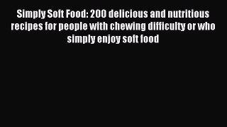 Read Simply Soft Food: 200 delicious and nutritious recipes for people with chewing difficulty