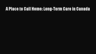 Read A Place to Call Home: Long-Term Care in Canada Ebook Free