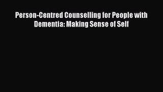 Download Person-Centred Counselling for People with Dementia: Making Sense of Self PDF Online