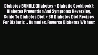Read Diabetes BUNDLE (Diabetes + Diabetic Cookbook): Diabetes Prevention And Symptoms Reversing