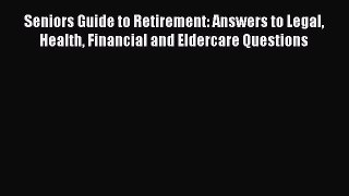 Read Seniors Guide to Retirement: Answers to Legal Health Financial and Eldercare Questions