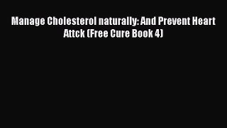 Download Manage Cholesterol naturally: And Prevent Heart Attck (Free Cure Book 4) PDF Free